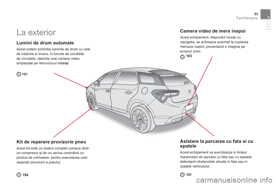 CITROEN DS5 HYBRID 2012  Ghiduri De Utilizare (in Romanian) Familiarizare
   
Lumini de drum automate 
 Acest sistem schimba luminile de drum cu cele 
de intalnire si invers, in functie de conditiile 
de circulatie
, datorita unei camere video 
amplasate pe re