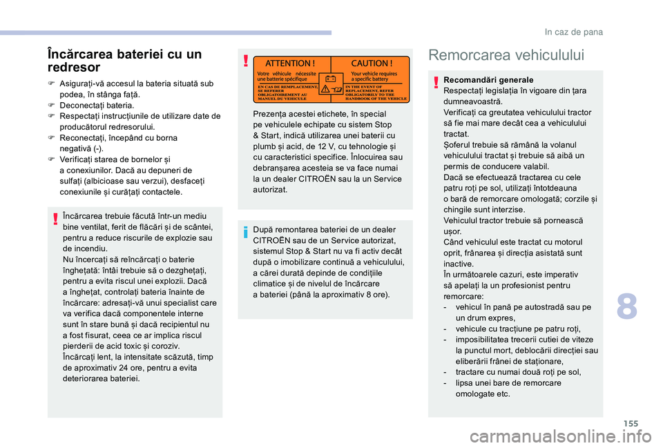 CITROEN JUMPER 2019  Ghiduri De Utilizare (in Romanian) 155
Remorcarea vehiculului
Recomandări generale 
Respectați legislația în vigoare din țara 
dumneavoastră.
Verificați ca greutatea vehiculului tractor 
să fie mai mare decât cea a  vehicululu
