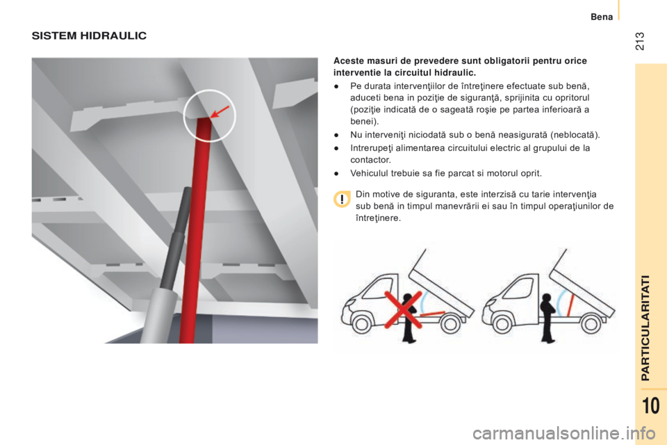 CITROEN JUMPER 2017  Ghiduri De Utilizare (in Romanian)  213
Jumper_ro_Chap10_Particularites_ed01-2016
SISteM HIdrAuLIc
Aceste masuri de prevedere sunt obligatorii pentru orice 
interventie la circuitul hidraulic.
●
 
Pe durata intervenţiilor de între