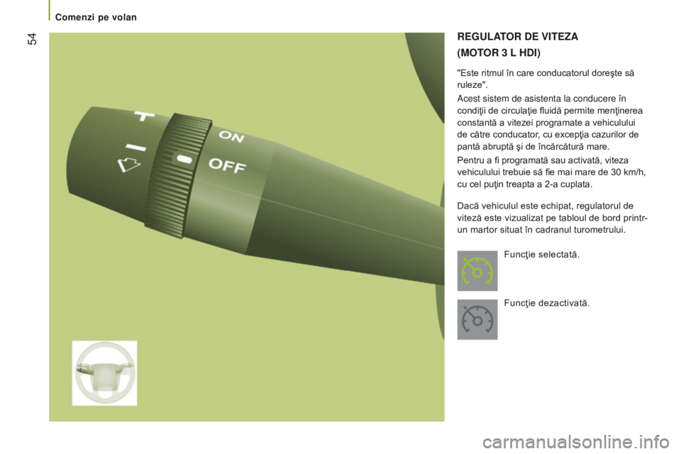 CITROEN JUMPER 2017  Ghiduri De Utilizare (in Romanian)  54
Jumper_ro_Chap03_Ergo-et-confort_ed01-2016
reGuLAtor de VI tez A
(Mot

or 3  L
 H
 dI )
"Este ritmul în care conducatorul doreşte să 
ruleze".
Acest sistem de asistenta la conducere în