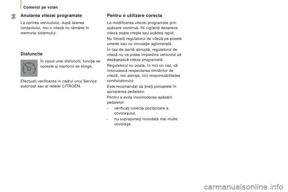 CITROEN JUMPER 2017  Ghiduri De Utilizare (in Romanian)  56
Jumper_ro_Chap03_Ergo-et-confort_ed01-2016
Pentru o utilizare corecta
La modificarea vitezei programate prin 
apăsare continuă, fiti vigilenţi deoarece 
viteza poate creşte sau scădea rapid.
