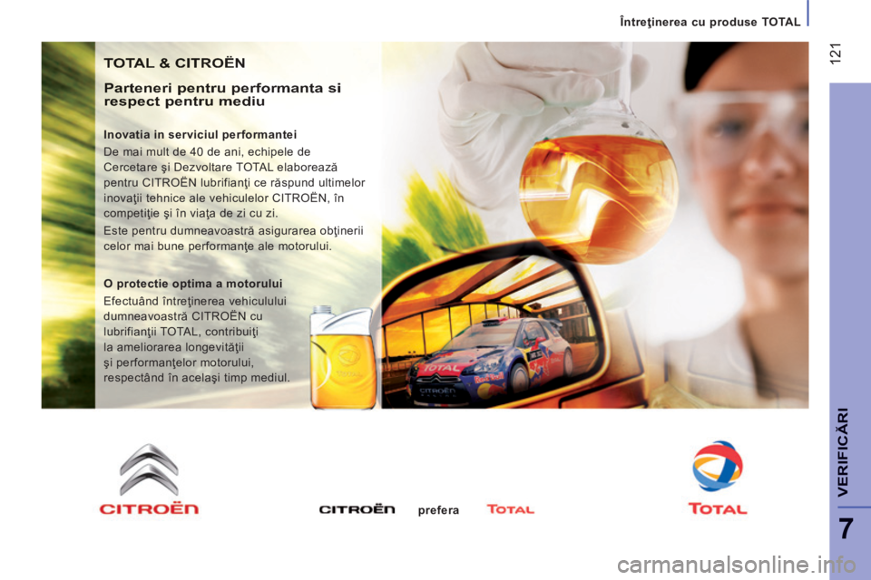 CITROEN JUMPER 2015  Ghiduri De Utilizare (in Romanian)    Întreţinerea cu produse TOTAL   
 121
7
VERIFICĂRI
JUMPER-PAPIER_RO_CHAP07_VERIFICATIONS_ED01-2014
 TOTAL & CITROËN 
  Parteneri pentru performanta si respect pentru mediu 
  Inovatia in servic