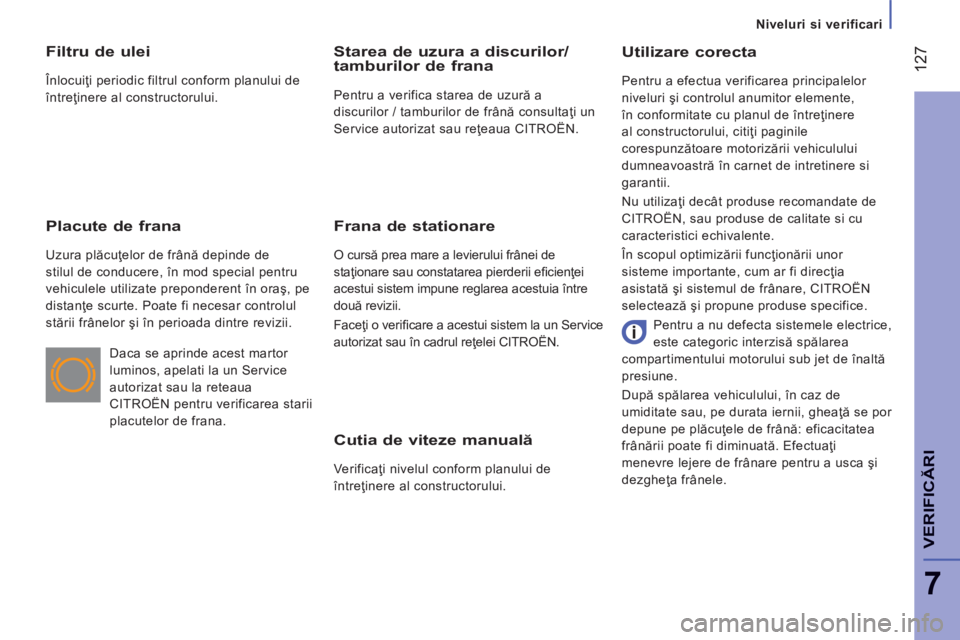 CITROEN JUMPER 2015  Ghiduri De Utilizare (in Romanian)    Niveluri  si  verificari   
 127
7
VERIFICĂRI
JUMPER-PAPIER_RO_CHAP07_VERIFICATIONS_ED01-2014
  Cutia de viteze manuală 
 Verificaţi nivelul conform planului de 
întreţinere al constructorului