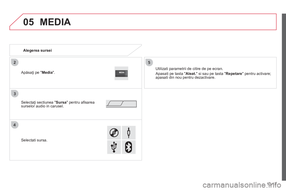 CITROEN JUMPER 2015  Ghiduri De Utilizare (in Romanian) 05
10.17
JUMPER-PAPIER_RO_CHAP10A_AUTORADIO_FIAT-TACTILE-1_ED01-2014
 MEDIA 
Alegerea  sursei  
  Utilizati parametrii de citire de pe ecran. 
 Apasati pe tasta " Aleat. " si sau pe tasta "