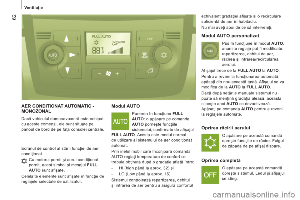 CITROEN JUMPER 2015  Ghiduri De Utilizare (in Romanian)    Ventilaţie   
62
JUMPER-PAPIER_RO_CHAP03_ERGO ET CONFORT_ED01-2014
 AER CONDITIONAT AUTOMATIC - MONOZONAL 
 Dacă vehiculul dumneavoastră este echipat 
cu aceste comenzi, ele sunt situate pe 
pan