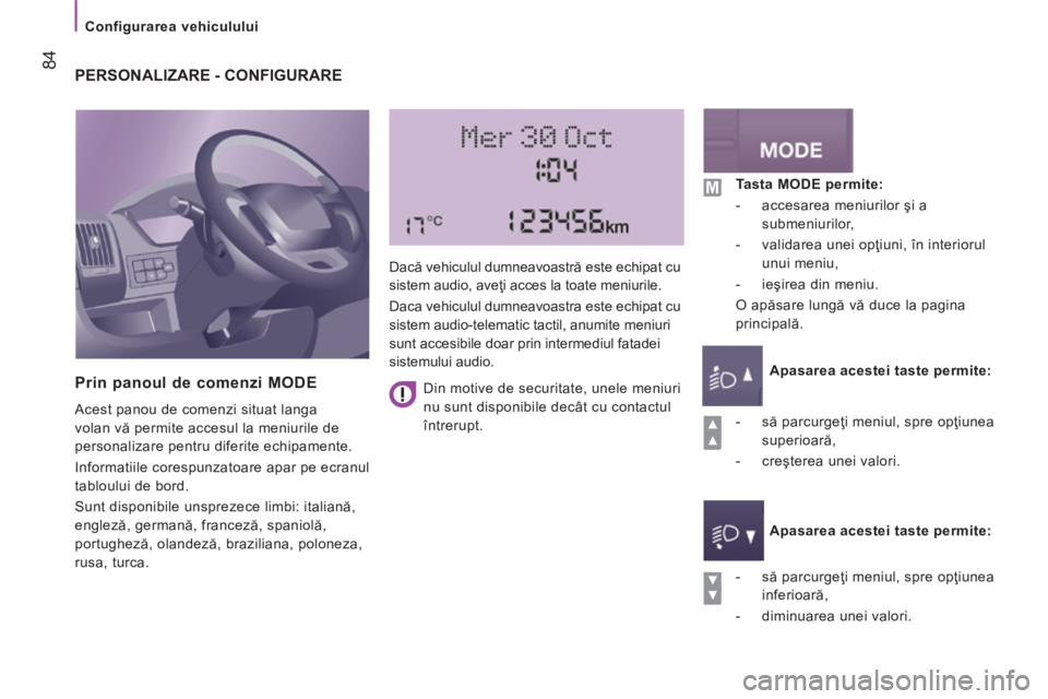 CITROEN JUMPER 2015  Ghiduri De Utilizare (in Romanian)    Configurarea  vehiculului   
 84
JUMPER-PAPIER_RO_CHAP04_TECHNOLOGIE A BORD_ED01-2014
 PERSONALIZARE - CONFIGURARE 
  Prin panoul de comenzi MODE 
 Acest panou de comenzi situat langa 
volan vă pe
