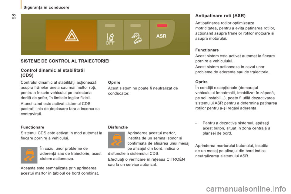 CITROEN JUMPER 2015  Ghiduri De Utilizare (in Romanian)  98
   Siguranţa în conducere   
JUMPER-PAPIER_RO_CHAP05_SECURITE_ED01-2014
SISTEME DE CONTROL AL TRAIECTORIEI 
  Oprire 
 Acest sistem nu poate fi neutralizat de 
conducator.  
  Control dinamic al