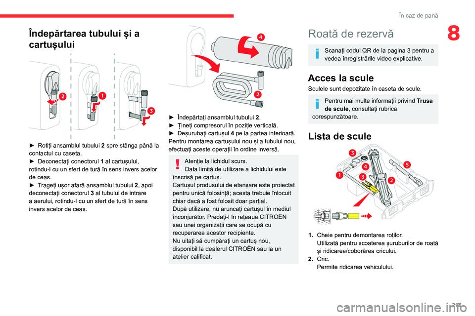 CITROEN JUMPER SPACETOURER 2021  Ghiduri De Utilizare (in Romanian) 215
În caz de pană
8Îndepărtarea tubului și a 
cartușului
 
 
► Rotiți ansamblul tubului 2  spre stânga până la 
contactul cu caseta.
►
 
Deconectați conectorul  1

 al cartușului, 
ro