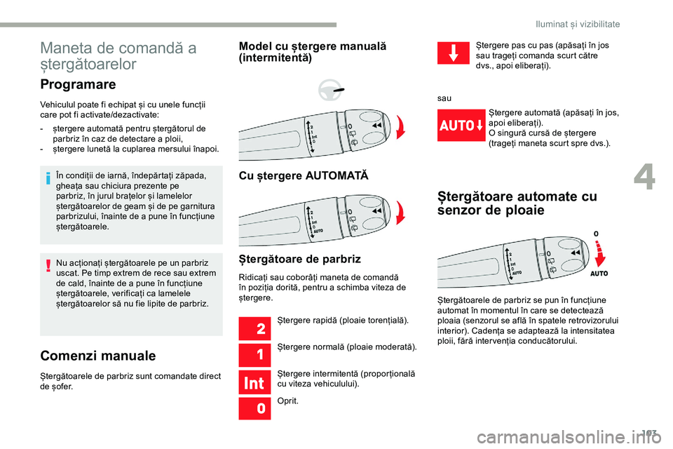 CITROEN JUMPER SPACETOURER 2020 Ghiduri De Utilizare (in Romanian) 103
Maneta de comandă a
ștergătoarelor
Programare
Vehiculul poate fi echipat și cu unele funcții
care pot fi activate/dezactivate:În condiții de iarnă, îndepărtați zăpada,
gheața sau c CITROEN JUMPER SPACETOURER 2020 Ghiduri De Utilizare (in Romanian) 103
Maneta de comandă a
ștergătoarelor
Programare
Vehiculul poate fi echipat și cu unele funcții
care pot fi activate/dezactivate:În condiții de iarnă, îndepărtați zăpada,
gheața sau c