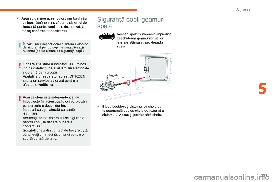 CITROEN JUMPER SPACETOURER 2020  Ghiduri De Utilizare (in Romanian) 137
F Apăsați din nou acest buton; martorul său luminos rămâne stins cât timp sistemul de 
siguranță pentru copii este dezactivat. Un 
mesaj confirmă dezactivarea.
În cazul unui impact viole