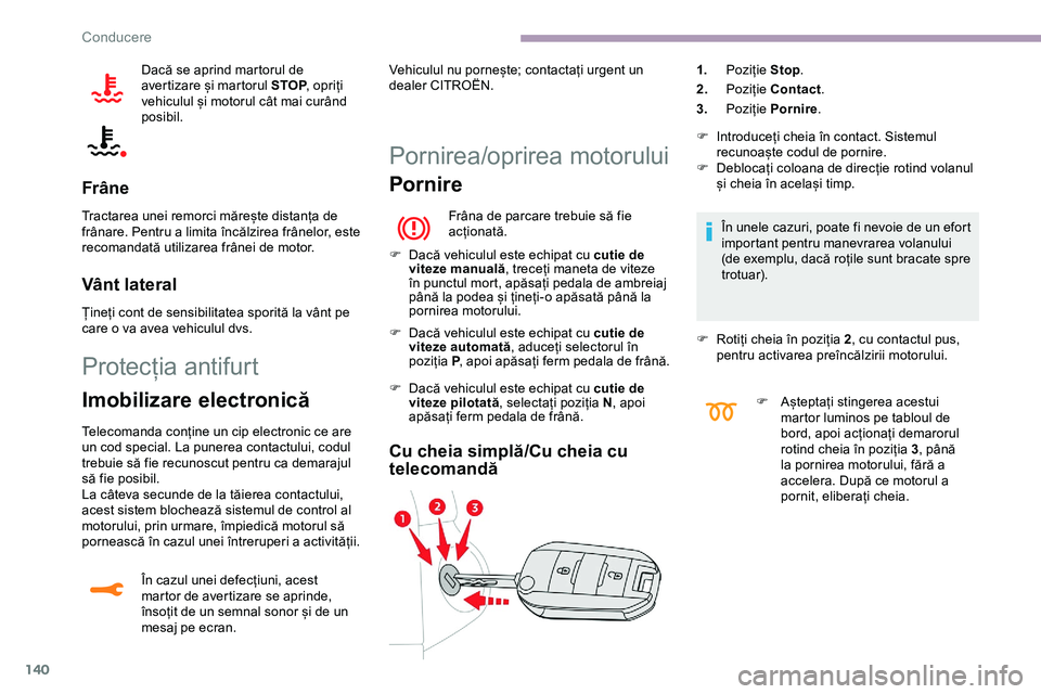 CITROEN JUMPER SPACETOURER 2020  Ghiduri De Utilizare (in Romanian) 140
Dacă se aprind martorul de 
avertizare și martorul STOP, opriți 
vehiculul și motorul cât mai curând 
posibil.
Frâne
Tractarea unei remorci mărește distanța de 
frânare. Pentru a limita