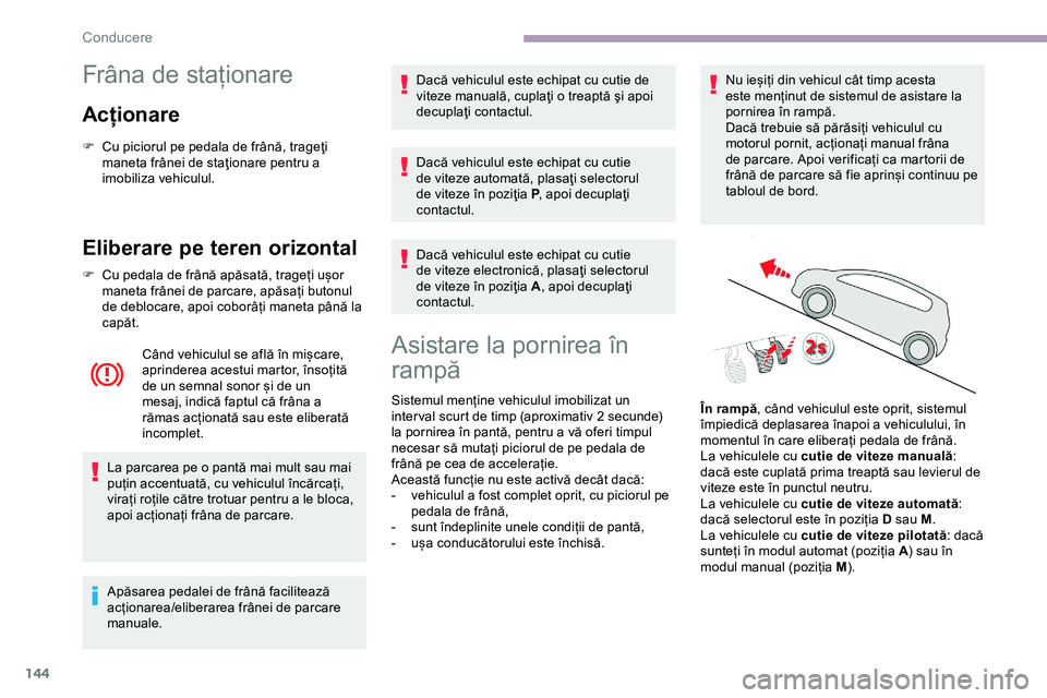 CITROEN JUMPER SPACETOURER 2020 Ghiduri De Utilizare (in Romanian) 144
Frâna de staționare
Acționare
F Cu piciorul pe pedala de frână, trageţi maneta frânei de staţionare pentru a
imobiliza vehiculul.
Eliberare pe teren orizontal
F Cu pedala de frână apăs CITROEN JUMPER SPACETOURER 2020 Ghiduri De Utilizare (in Romanian) 144
Frâna de staționare
Acționare
F Cu piciorul pe pedala de frână, trageţi maneta frânei de staţionare pentru a
imobiliza vehiculul.
Eliberare pe teren orizontal
F Cu pedala de frână apăs