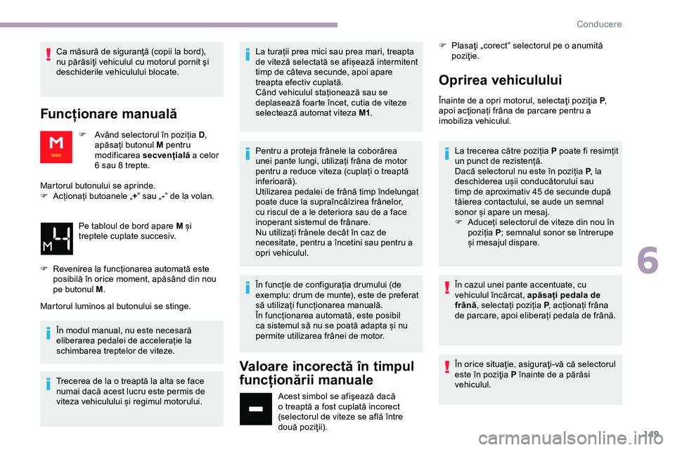 CITROEN JUMPER SPACETOURER 2020 Ghiduri De Utilizare (in Romanian) 149
Ca măsură de siguranţă (copii la bord),
nu părăsiţi vehiculul cu motorul pornit şi
deschiderile vehiculului blocate.
Funcționare manuală
F Având selectorul în poziția D,
apăsați CITROEN JUMPER SPACETOURER 2020 Ghiduri De Utilizare (in Romanian) 149
Ca măsură de siguranţă (copii la bord),
nu părăsiţi vehiculul cu motorul pornit şi
deschiderile vehiculului blocate.
Funcționare manuală
F Având selectorul în poziția D,
apăsați