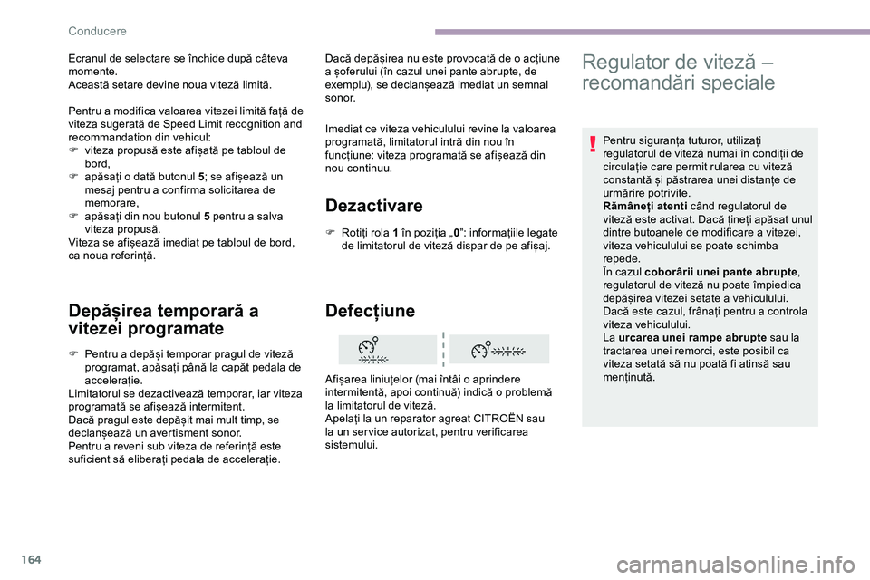 CITROEN JUMPER SPACETOURER 2020 Ghiduri De Utilizare (in Romanian) 164
Depășirea temporară a
vitezei programate
F Pentru a depăși temporar pragul de viteză programat, apăsați până la capăt pedala de
accelerație.
Limitatorul se dezactivează temporar, ia CITROEN JUMPER SPACETOURER 2020 Ghiduri De Utilizare (in Romanian) 164
Depășirea temporară a
vitezei programate
F Pentru a depăși temporar pragul de viteză programat, apăsați până la capăt pedala de
accelerație.
Limitatorul se dezactivează temporar, ia