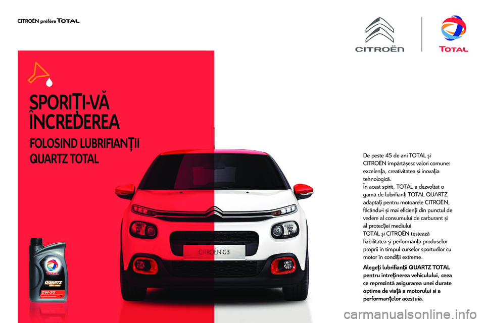 CITROEN JUMPER SPACETOURER 2020  Ghiduri De Utilizare (in Romanian) SPORIȚI -VĂ  
ÎNCREDEREA
FOLOSIND LUBRIFIAN ȚII 
QUARTZ TOTAL
De peste 45 de ani TOTAL și 
CITROËN împărtășesc valori comune: 
excelenț a, creativitatea și inovaț ia 
tehnologică.
În ac