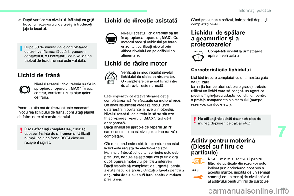 CITROEN JUMPER SPACETOURER 2020 Ghiduri De Utilizare (in Romanian) 193
După 30 de minute de la completarea
cu ulei, verificarea făcută la punerea
contactului, cu indicatorul de nivel de pe
tabloul de bord, nu mai este valabilă.
Lichid de frână
Nivelul acestu CITROEN JUMPER SPACETOURER 2020 Ghiduri De Utilizare (in Romanian) 193
După 30 de minute de la completarea
cu ulei, verificarea făcută la punerea
contactului, cu indicatorul de nivel de pe
tabloul de bord, nu mai este valabilă.
Lichid de frână
Nivelul acestu