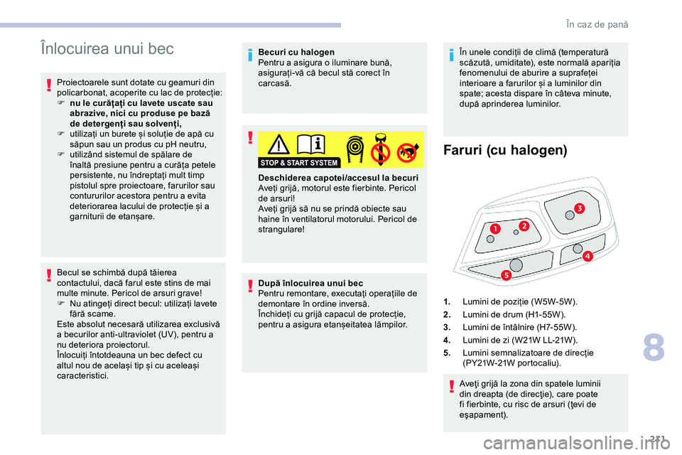 CITROEN JUMPER SPACETOURER 2020 Ghiduri De Utilizare (in Romanian) 211
Înlocuirea unui bec
Proiectoarele sunt dotate cu geamuri din
policarbonat, acoperite cu lac de protecție:
F
n
u le curățați cu lavete uscate sau
abrazive, nici cu produse pe bază
de det CITROEN JUMPER SPACETOURER 2020 Ghiduri De Utilizare (in Romanian) 211
Înlocuirea unui bec
Proiectoarele sunt dotate cu geamuri din
policarbonat, acoperite cu lac de protecție:
F
n
u le curățați cu lavete uscate sau
abrazive, nici cu produse pe bază
de det