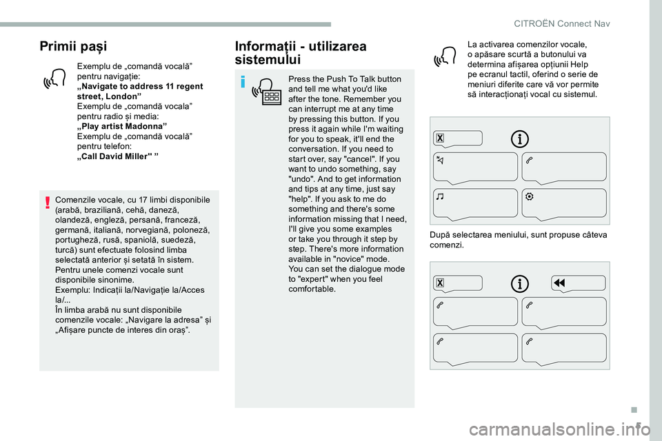 CITROEN JUMPER SPACETOURER 2020 Ghiduri De Utilizare (in Romanian) 5
Primii pași
Exemplu de „comandă vocală”
pentru navigație:
„Navigate to address 11 regent
street, London”
Exemplu de „comandă vocala”
pentru radio și media:
„Play ar tist Madon CITROEN JUMPER SPACETOURER 2020 Ghiduri De Utilizare (in Romanian) 5
Primii pași
Exemplu de „comandă vocală”
pentru navigație:
„Navigate to address 11 regent
street, London”
Exemplu de „comandă vocala”
pentru radio și media:
„Play ar tist Madon