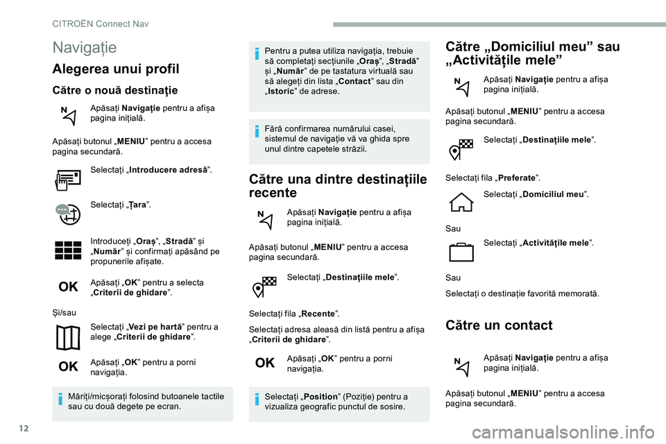 CITROEN JUMPER SPACETOURER 2020 Ghiduri De Utilizare (in Romanian) 12
Selectați „Destinațiile mele ”.
Selectați fila „ Recente”.
Selectați adresa aleasă din listă pentru a afișa
„Criterii de ghidare ”.
Apăsați „ OK” pentru a porni
navigați CITROEN JUMPER SPACETOURER 2020 Ghiduri De Utilizare (in Romanian) 12
Selectați „Destinațiile mele ”.
Selectați fila „ Recente”.
Selectați adresa aleasă din listă pentru a afișa
„Criterii de ghidare ”.
Apăsați „ OK” pentru a porni
navigați