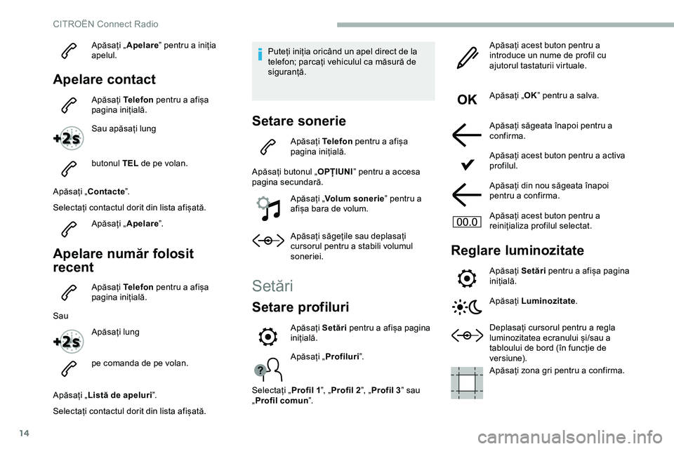 CITROEN JUMPER SPACETOURER 2020 Ghiduri De Utilizare (in Romanian) 14
Apăsați „Apelare” pentru a iniția
apelul.
Apelare contact
Apăsați Telefon pentru a afișa
pagina inițială.
Sau apăsați lung
butonul TEL de pe volan.
Apăsați „Contacte ”.
Sele CITROEN JUMPER SPACETOURER 2020 Ghiduri De Utilizare (in Romanian) 14
Apăsați „Apelare” pentru a iniția
apelul.
Apelare contact
Apăsați Telefon pentru a afișa
pagina inițială.
Sau apăsați lung
butonul TEL de pe volan.
Apăsați „Contacte ”.
Sele