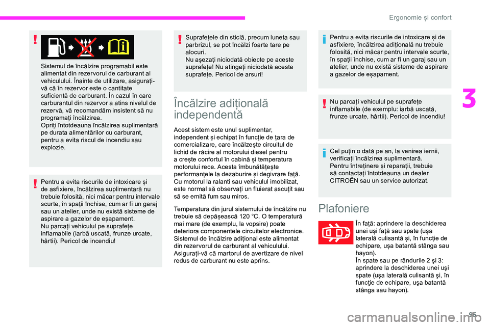 CITROEN JUMPER SPACETOURER 2020  Ghiduri De Utilizare (in Romanian) 95
Pentru a evita riscurile de intoxicare și 
de asfixiere, încălzirea suplimentară nu 
trebuie folosită, nici măcar pentru inter vale 
scurte, în spații închise, cum ar fi un garaj 
sau un a