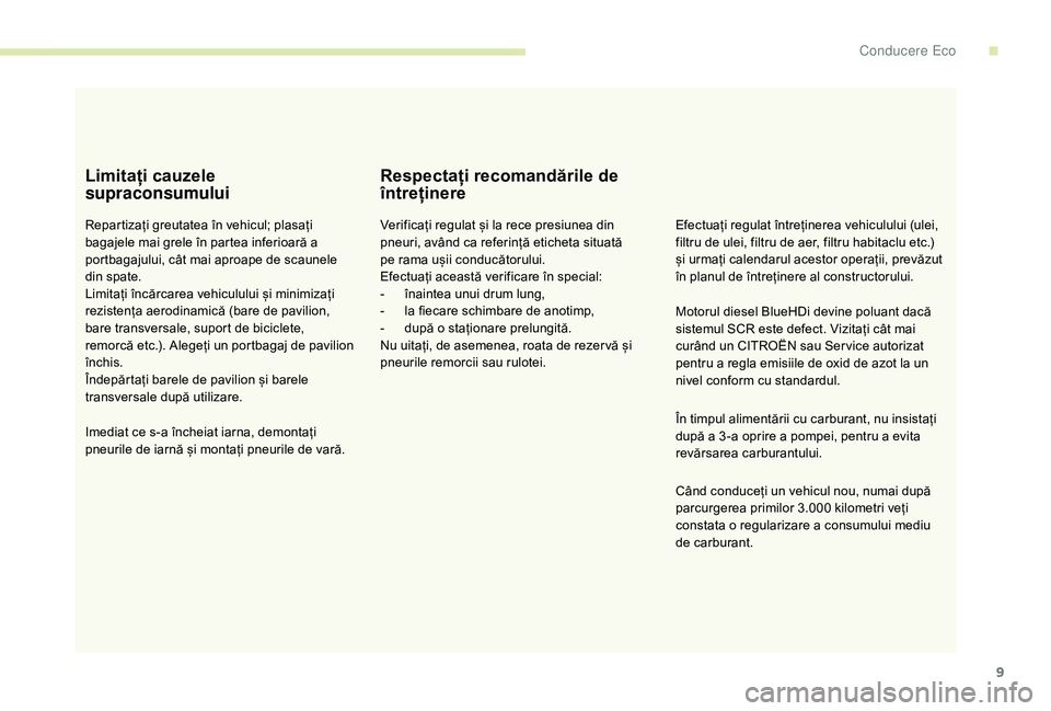 CITROEN JUMPER SPACETOURER 2018 Ghiduri De Utilizare (in Romanian) 9
Limitați cauzele
supraconsumului
Repartizați greutatea în vehicul; plasați
bagajele mai grele în partea inferioară a
portbagajului, cât mai aproape de scaunele
din spate.
Limitați încă CITROEN JUMPER SPACETOURER 2018 Ghiduri De Utilizare (in Romanian) 9
Limitați cauzele
supraconsumului
Repartizați greutatea în vehicul; plasați
bagajele mai grele în partea inferioară a
portbagajului, cât mai aproape de scaunele
din spate.
Limitați încă