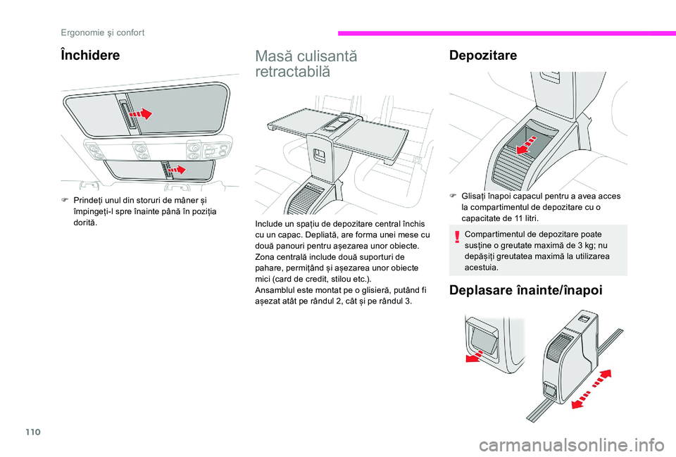 CITROEN JUMPER SPACETOURER 2018  Ghiduri De Utilizare (in Romanian) 110
Masă culisantă 
retractabilă
Include un spațiu de depozitare central închis 
cu un capac. Depliată, are forma unei mese cu 
două panouri pentru așezarea unor obiecte. 
Zona centrală inclu