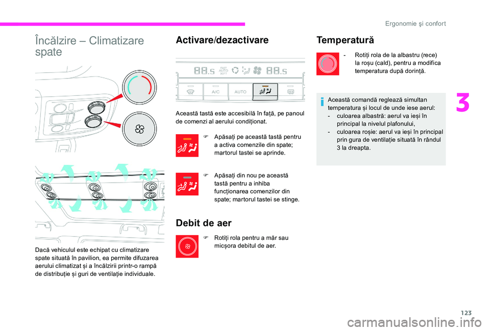 CITROEN JUMPER SPACETOURER 2018  Ghiduri De Utilizare (in Romanian) 123
Încălzire – Climatizare 
spate
Dacă vehiculul este echipat cu climatizare 
spate situată în pavilion, ea permite difuzarea 
aerului climatizat și a încălzirii printr-o rampă 
de distrib
