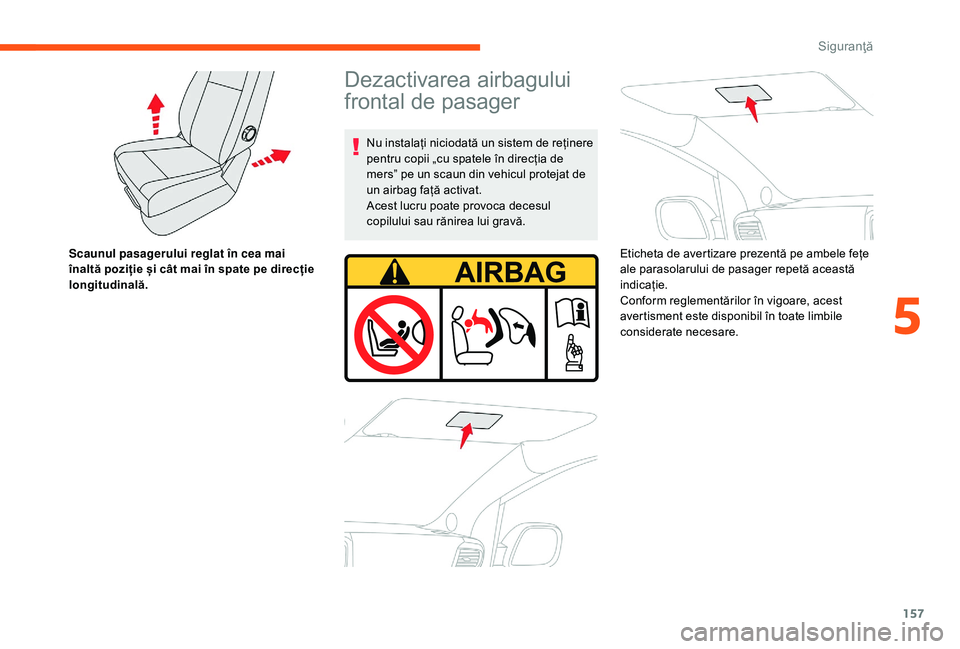 CITROEN JUMPER SPACETOURER 2018  Ghiduri De Utilizare (in Romanian) 157
Scaunul pasagerului reglat în cea mai 
înaltă poziție și cât mai în spate pe direcție 
longitudinală.
Dezactivarea airbagului 
frontal de pasager
Nu instalați niciodată un sistem de re