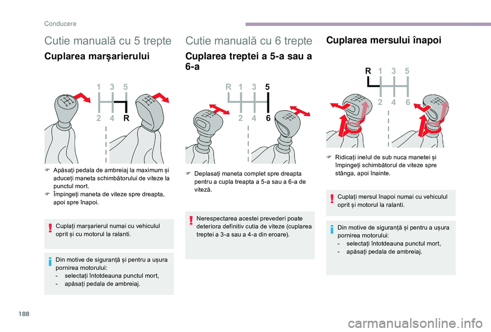 CITROEN JUMPER SPACETOURER 2018 Ghiduri De Utilizare (in Romanian) 188
Cutie manuală cu 5 trepte
Cuplarea marșarierului
Cuplați marșarierul numai cu vehiculul
oprit și cu motorul la ralanti.
Din motive de siguranță și pentru a ușura
pornirea motorului:
-
CITROEN JUMPER SPACETOURER 2018 Ghiduri De Utilizare (in Romanian) 188
Cutie manuală cu 5 trepte
Cuplarea marșarierului
Cuplați marșarierul numai cu vehiculul
oprit și cu motorul la ralanti.
Din motive de siguranță și pentru a ușura
pornirea motorului:
-