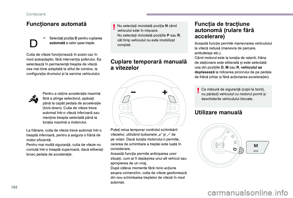 CITROEN JUMPER SPACETOURER 2018 Ghiduri De Utilizare (in Romanian) 192
Funcționare automată
F Selectați poziția D pentru cuplarea
automată a celor șase trepte.
Cutia de viteze funcționează în acest caz în
mod autoadaptiv, fără inter venția șoferului. CITROEN JUMPER SPACETOURER 2018 Ghiduri De Utilizare (in Romanian) 192
Funcționare automată
F Selectați poziția D pentru cuplarea
automată a celor șase trepte.
Cutia de viteze funcționează în acest caz în
mod autoadaptiv, fără inter venția șoferului.