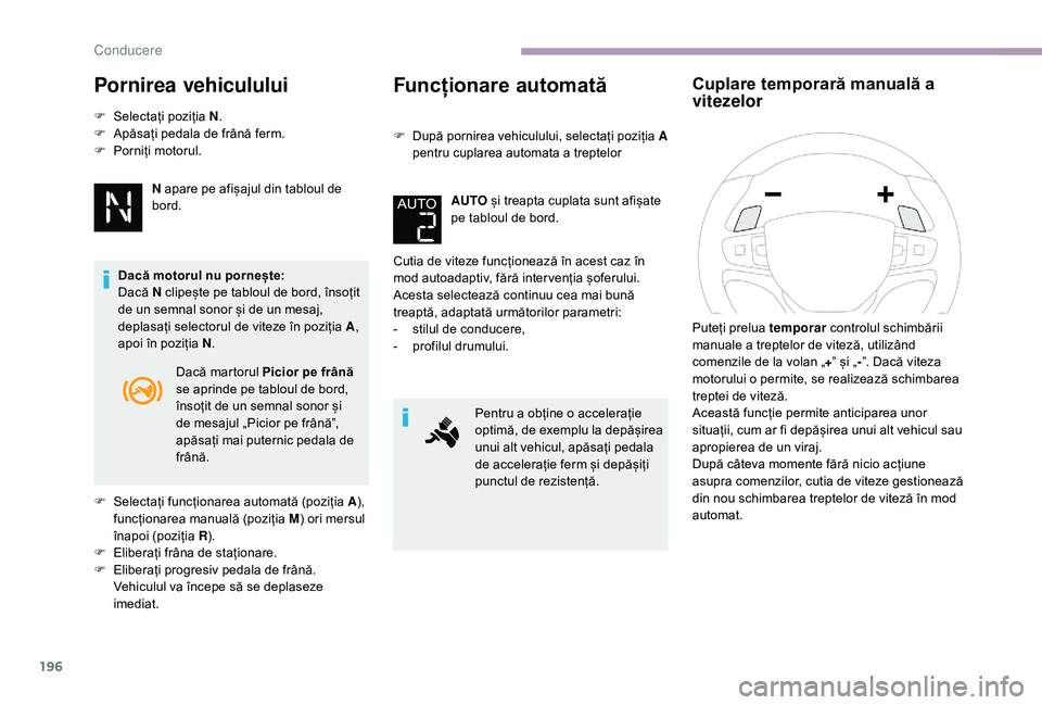 CITROEN JUMPER SPACETOURER 2018 Ghiduri De Utilizare (in Romanian) 196
Pornirea vehiculului
F Selectați poziția N.
F A păsați pedala de frână ferm.
F
P
orniți motorul.
N apare pe afișajul din tabloul de
bord.
Dacă motorul nu pornește:
Dacă N clipește CITROEN JUMPER SPACETOURER 2018 Ghiduri De Utilizare (in Romanian) 196
Pornirea vehiculului
F Selectați poziția N.
F A păsați pedala de frână ferm.
F
P
orniți motorul.
N apare pe afișajul din tabloul de
bord.
Dacă motorul nu pornește:
Dacă N clipește