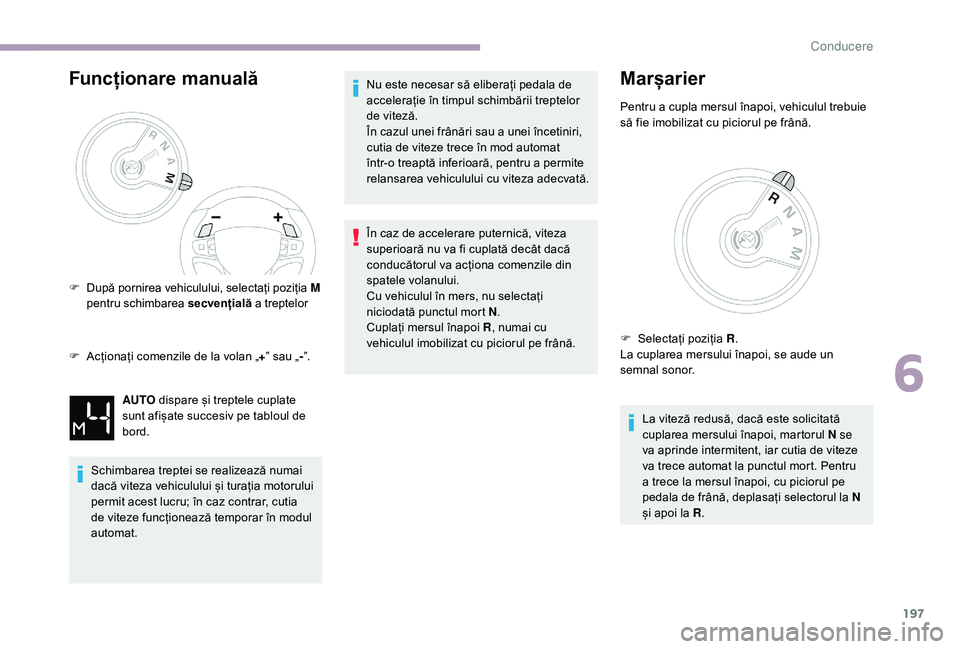 CITROEN JUMPER SPACETOURER 2018 Ghiduri De Utilizare (in Romanian) 197
Funcționare manuală
F Acționați comenzile de la volan „+” sau „ -”.
Schimbarea treptei se realizează numai
dacă viteza vehiculului și turația motorului
permit acest lucru; în ca CITROEN JUMPER SPACETOURER 2018 Ghiduri De Utilizare (in Romanian) 197
Funcționare manuală
F Acționați comenzile de la volan „+” sau „ -”.
Schimbarea treptei se realizează numai
dacă viteza vehiculului și turația motorului
permit acest lucru; în ca