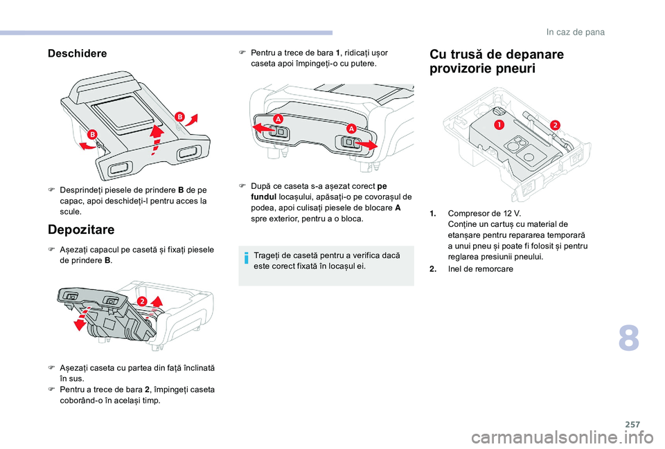 CITROEN JUMPER SPACETOURER 2018  Ghiduri De Utilizare (in Romanian) 257
Deschidere
Depozitare
F Așezați capacul pe casetă și fixați piesele de prindere B .
F
 
A
 șezați caseta cu partea din față înclinată 
în sus.
F
 
Pe
 ntru a trece de bara 2 , împinge