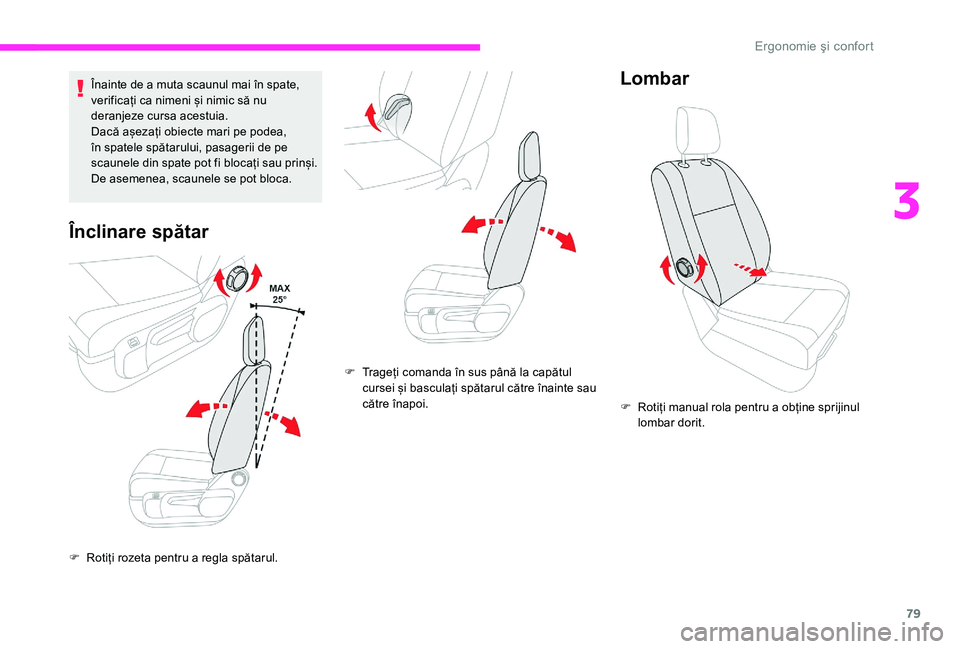 CITROEN JUMPER SPACETOURER 2018  Ghiduri De Utilizare (in Romanian) 79
Înainte de a muta scaunul mai în spate, 
verificați ca nimeni și nimic să nu 
deranjeze cursa acestuia.
Dacă așezați obiecte mari pe podea, 
în spatele spătarului, pasagerii de pe 
scaune