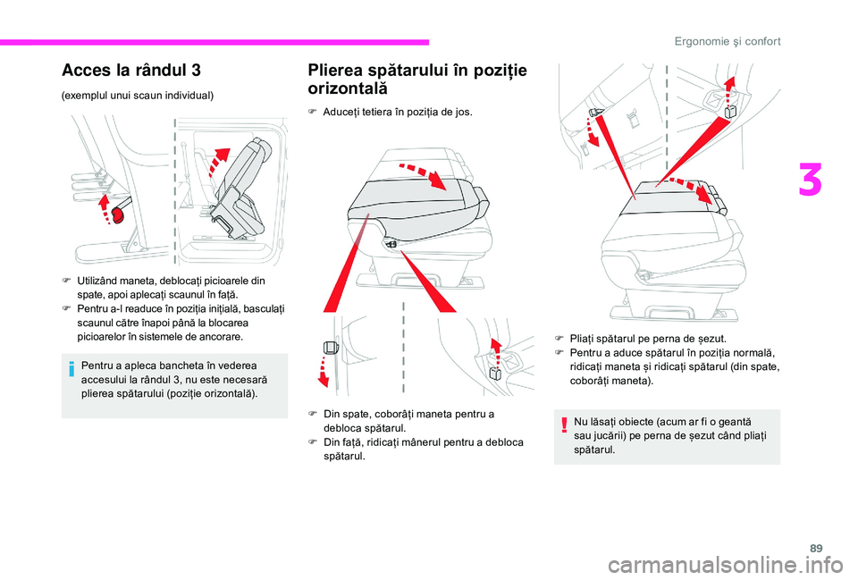 CITROEN JUMPER SPACETOURER 2018  Ghiduri De Utilizare (in Romanian) 89
Acces la rândul 3
(exemplul unui scaun individual)
F
 U
tilizând maneta, deblocați picioarele din 
spate, apoi aplecați scaunul în față.
F
 Pe

ntru a-l readuce în poziția inițială, basc