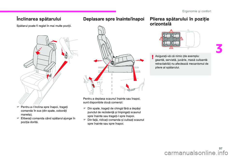 CITROEN JUMPER SPACETOURER 2018  Ghiduri De Utilizare (in Romanian) 97
Înclinarea spătarului
Spătarul poate fi reglat în mai multe poziții.
Deplasare spre înainte/înapoi
Pentru a deplasa scaunul înainte sau înapoi, 
sunt disponibile două comenzi:
F 
D
 in sp