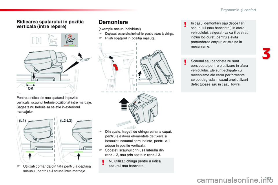 CITROEN JUMPER SPACETOURER 2017  Ghiduri De Utilizare (in Romanian) 103
Spacetourer-VP_ro_Chap03_ergonomie-et-confort_ed01-2016
Demontare
(exemplu scaun individual)
F Deplasati scaunul catre inainte, pentru acces la chinga.F Pliati spatarul in pozitia masuta.
Ridicare