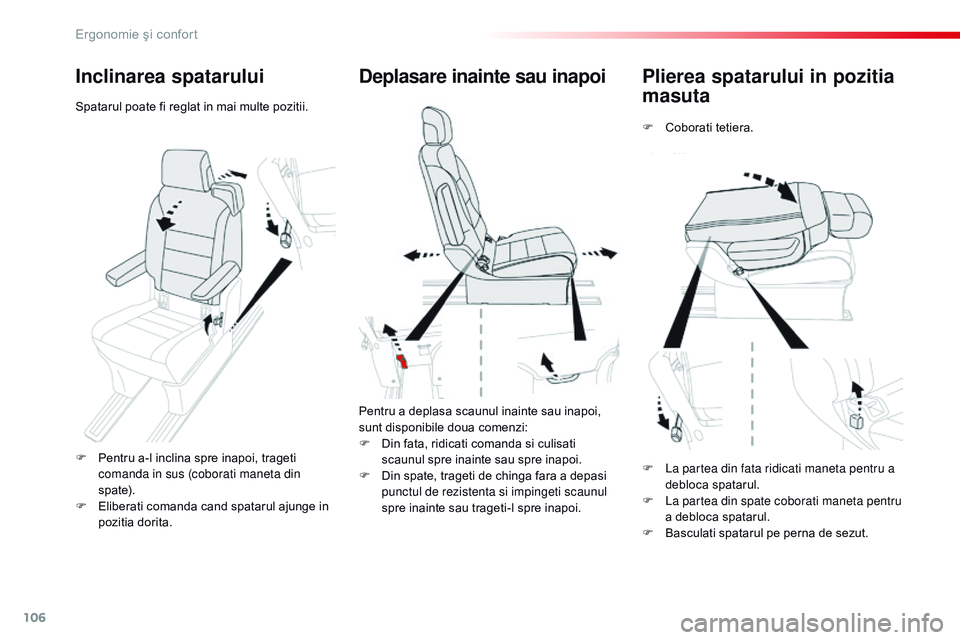 CITROEN JUMPER SPACETOURER 2017  Ghiduri De Utilizare (in Romanian) 106
Spacetourer-VP_ro_Chap03_ergonomie-et-confort_ed01-2016
Plierea spatarului in pozitia 
masuta
F Coborati tetiera.
Deplasare inainte sau inapoi
Pentru a deplasa scaunul inainte sau inapoi, 
sunt di