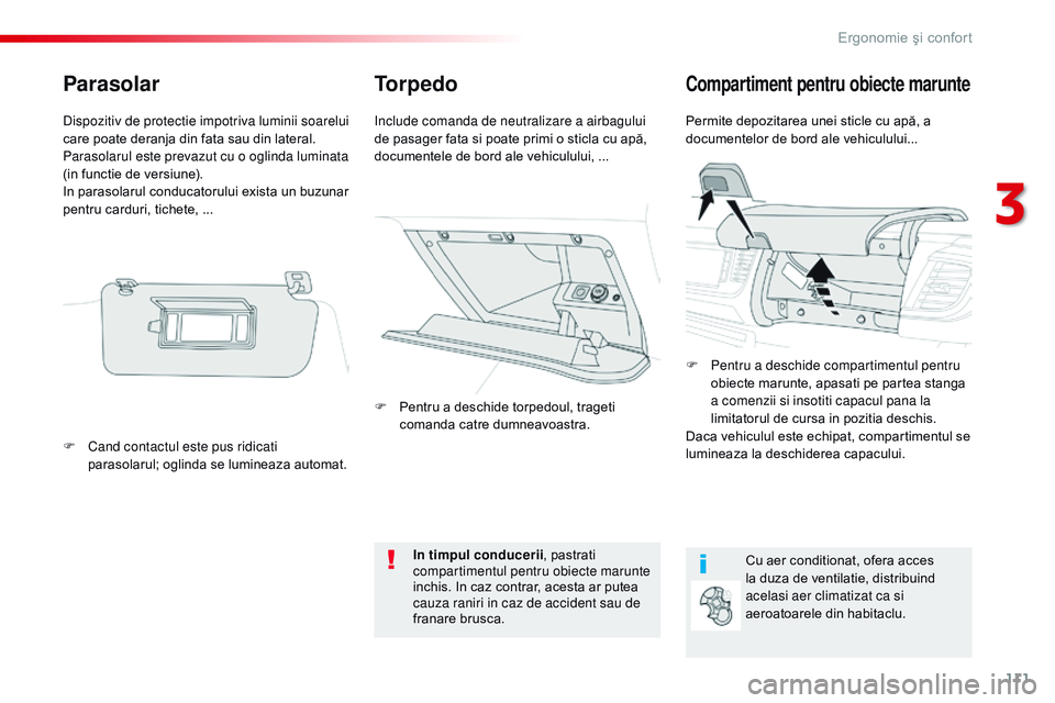 CITROEN JUMPER SPACETOURER 2017  Ghiduri De Utilizare (in Romanian) 111
Spacetourer-VP_ro_Chap03_ergonomie-et-confort_ed01-2016
TorpedoCompartiment pentru obiecte marunte
Permite depozitarea unei sticle cu apă, a 
documentelor de bord ale vehiculului...in
clude coman