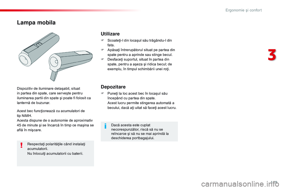 CITROEN JUMPER SPACETOURER 2017  Ghiduri De Utilizare (in Romanian) 119
Spacetourer-VP_ro_Chap03_ergonomie-et-confort_ed01-2016
Dacă acesta este cuplat 
necorespunzător, riscă să nu se 
reîncarce şi să nu se mai aprindă la 
deschiderea portbagajului.
Utilizare