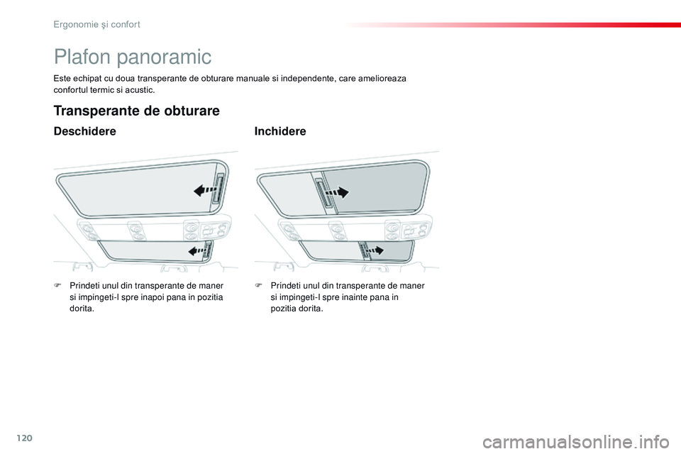CITROEN JUMPER SPACETOURER 2017  Ghiduri De Utilizare (in Romanian) 120
Spacetourer-VP_ro_Chap03_ergonomie-et-confort_ed01-2016
Plafon panoramic
Deschidere
Transperante de obturare
Inchidere
Este echipat cu doua transperante de obturare manuale si independente, care a