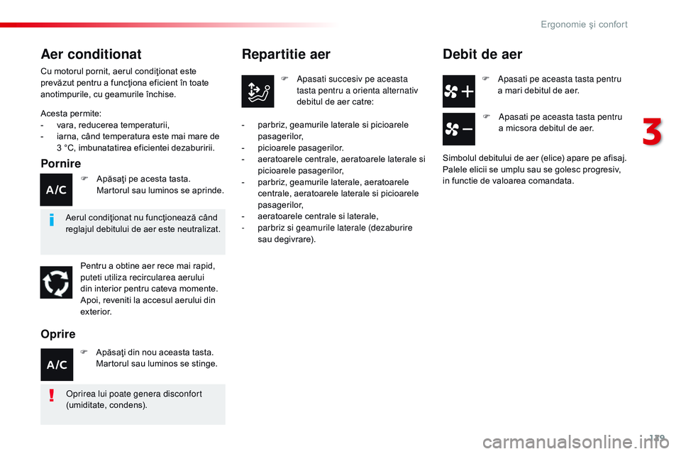 CITROEN JUMPER SPACETOURER 2017  Ghiduri De Utilizare (in Romanian) 129
Spacetourer-VP_ro_Chap03_ergonomie-et-confort_ed01-2016
F Apasati pe aceasta tasta pentru a mari debitul de aer.
Repartitie aer
F Apasati succesiv pe aceasta tasta pentru a orienta alternativ 
deb