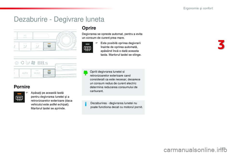 CITROEN JUMPER SPACETOURER 2017  Ghiduri De Utilizare (in Romanian) 133
Spacetourer-VP_ro_Chap03_ergonomie-et-confort_ed01-2016
Dezaburire - Degivrare luneta
PornireOprire
F Apăsaţi pe această tastă 
pentru degivrarea lunetei şi a 
retrovizoarelor exterioare (dac