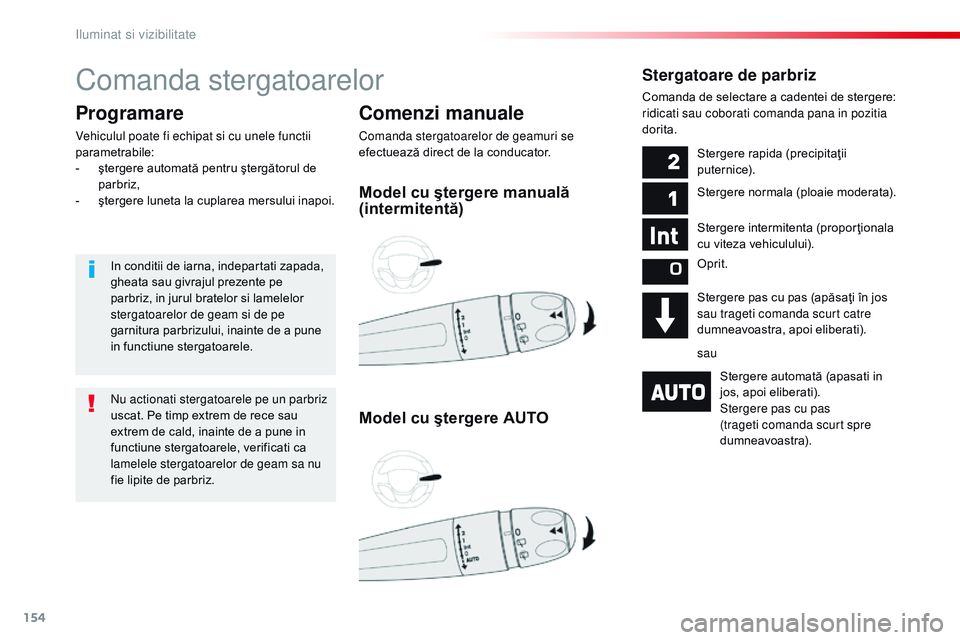 CITROEN JUMPER SPACETOURER 2017  Ghiduri De Utilizare (in Romanian) 154
Spacetourer-VP_ro_Chap04_eclairage-et-visibilite_ed01-2016
Comanda stergatoarelor
Comenzi manuale
Comanda stergatoarelor de geamuri se 
efectuează direct de la conducator.
Programare
Vehiculul po