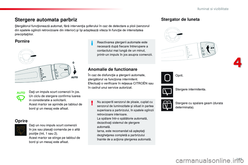 CITROEN JUMPER SPACETOURER 2017  Ghiduri De Utilizare (in Romanian) 155
Spacetourer-VP_ro_Chap04_eclairage-et-visibilite_ed01-2016
Stergere automata parbriz
Pornire
Daţi un impuls scurt comenzii în jos.
Un ciclu de stergere confirma luarea 
in consideratie a solicit