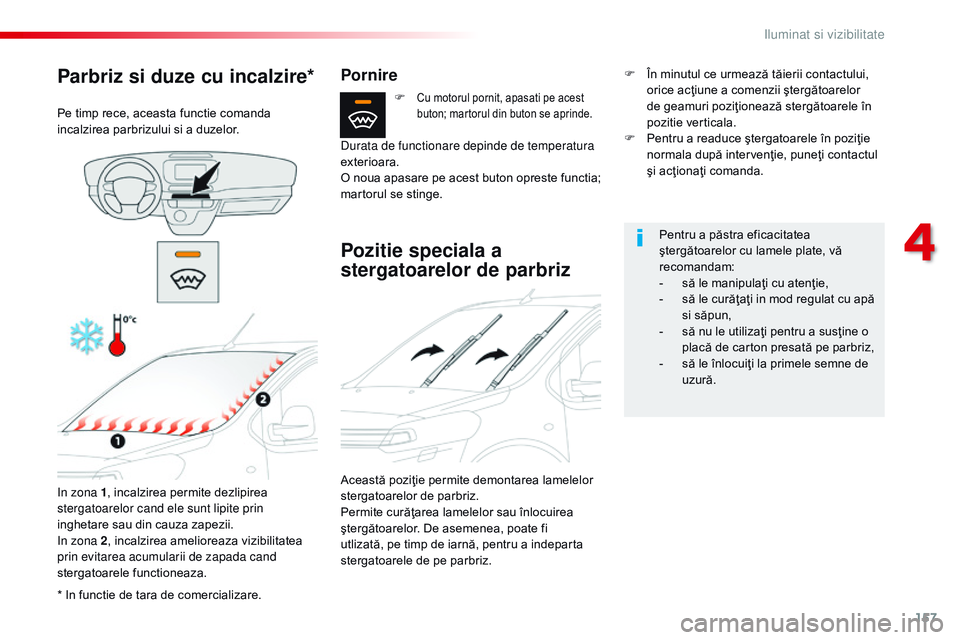 CITROEN JUMPER SPACETOURER 2017  Ghiduri De Utilizare (in Romanian) 157
Spacetourer-VP_ro_Chap04_eclairage-et-visibilite_ed01-2016
* In functie de tara de comercializare.
Parbriz si duze cu incalzire*
Pe timp rece, aceasta functie comanda 
incalzirea parbrizului si a 