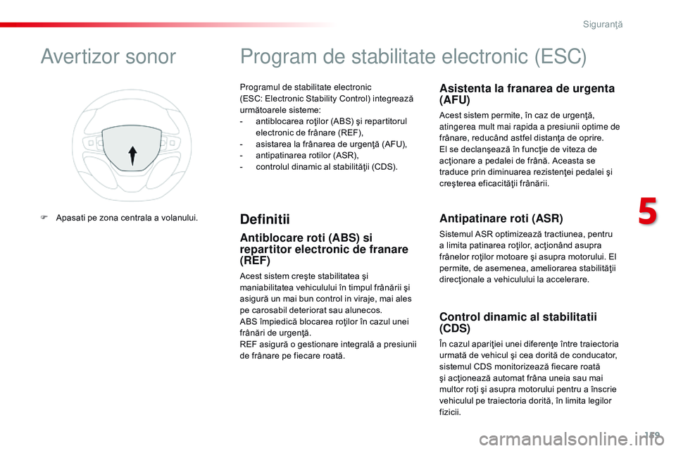 CITROEN JUMPER SPACETOURER 2017  Ghiduri De Utilizare (in Romanian) 159
Spacetourer-VP_ro_Chap05_securite_ed01-2016
Programul de stabilitate electronic  
(ESC: Electronic Stability Control) integrează 
următoarele sisteme:
- 
a
 ntiblocarea roţilor (ABS) şi repart