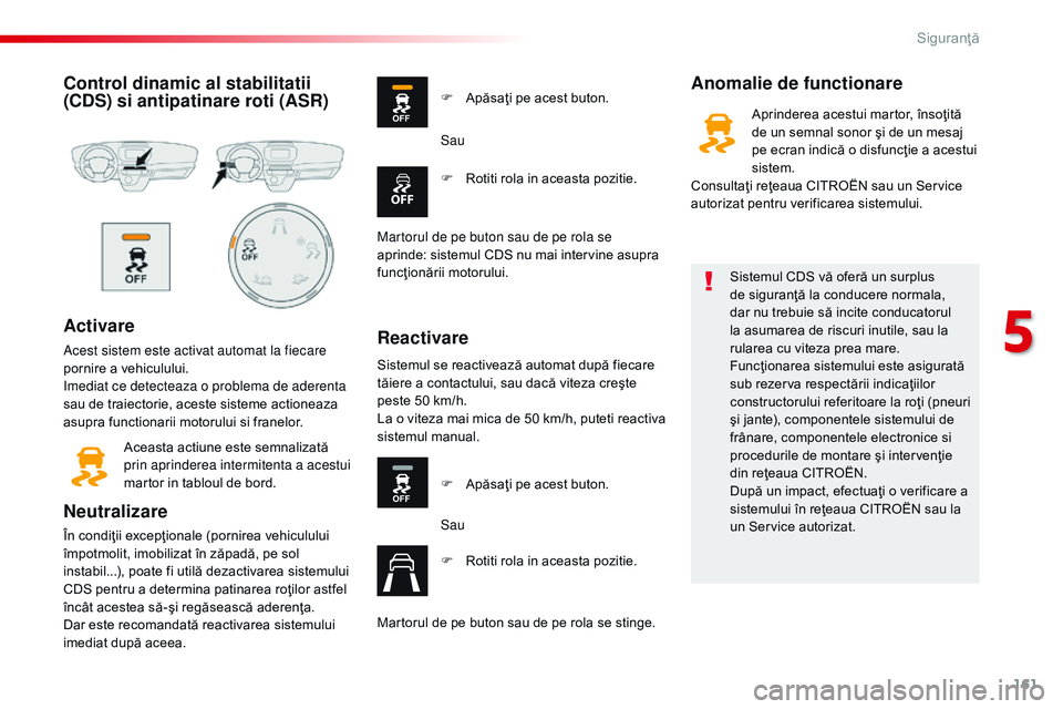 CITROEN JUMPER SPACETOURER 2017  Ghiduri De Utilizare (in Romanian) 161
Spacetourer-VP_ro_Chap05_securite_ed01-2016
Control dinamic al stabilitatii 
(CDS) si antipatinare roti (ASR)
Activare
Acest sistem este activat automat la fiecare 
pornire a vehiculului.
im
ediat