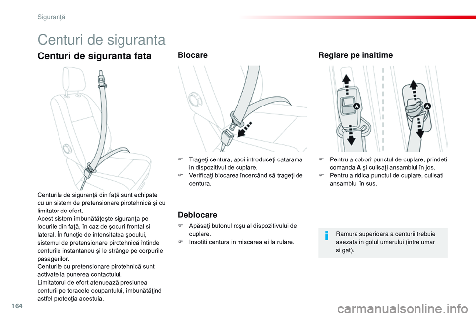 CITROEN JUMPER SPACETOURER 2017  Ghiduri De Utilizare (in Romanian) 164
Spacetourer-VP_ro_Chap05_securite_ed01-2016
Centuri de siguranta
Centuri de siguranta fataBlocare
Deblocare
F Apăsaţi butonul roşu al dispozitivului de cuplare.
F
 
I
 nsotiti centura in miscar
